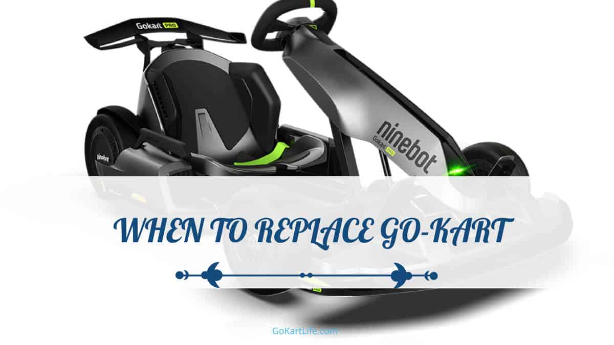 when to replace go-kart