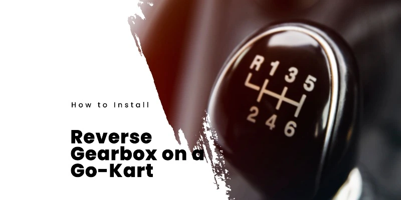 How to Install a Reverse Gearbox on a Go-Kart